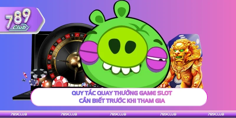 Quy tắc quay thưởng game Slot hội viên nên biết