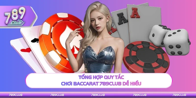 Tổng hợp quy tắc tham gia Baccarat 789Club dễ hiểu