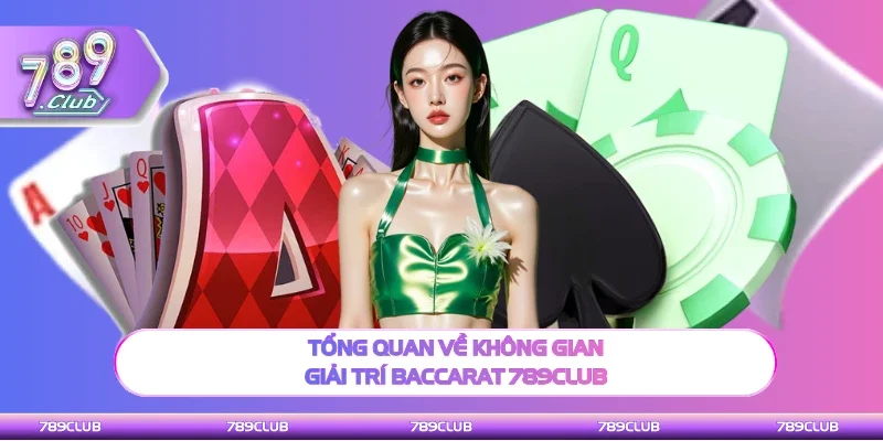 Sơ lược không gian giải trí Baccarat 789Club