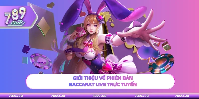 Thông tin sơ lược phiên bản Baccarat live trực tuyến