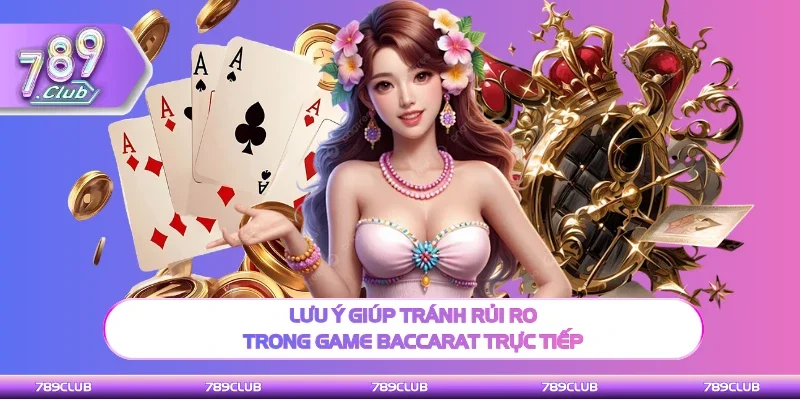 Chú ý để tránh rủi ro trong game Baccarat trực tiếp