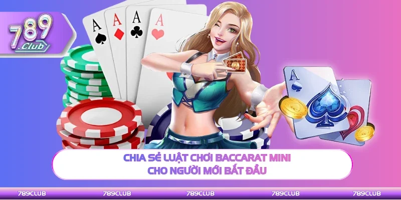 Chia sẻ luật cơ bản Baccarat mini cho người mới bắt đầu