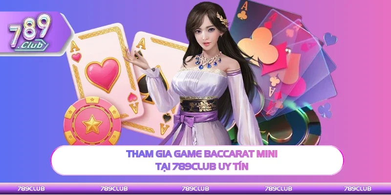 Trải nghiệm game Baccarat mini tại 789Club uy tín