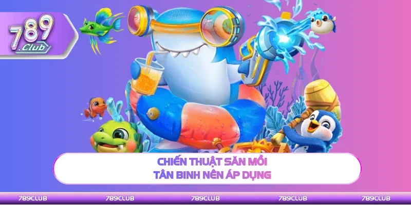 Kinh nghiệm hay săn mồi tân binh nên áp dụng