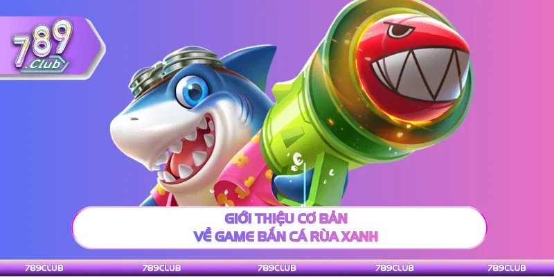 Thông tin cơ bản về game Bắn cá rùa xanh