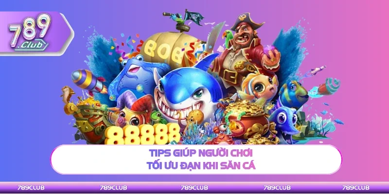 Các tips Bắn cá Xèng hiệu quả nhất