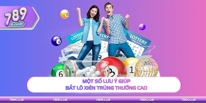 Nắm rõ lưu ý giúp bắt lô xiên trúng thưởng cao
