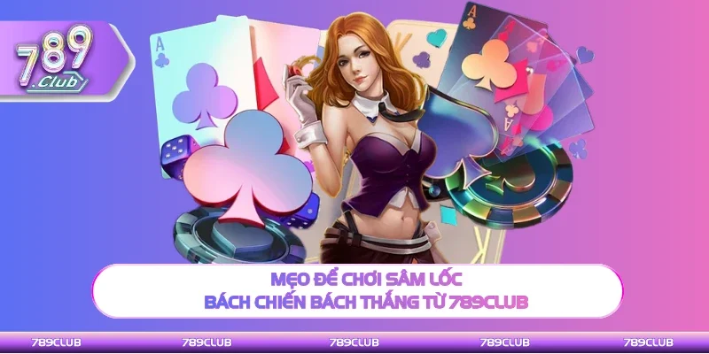 Mẹo để chơi Sâm lốc thắng thưởng lớn từ 789club