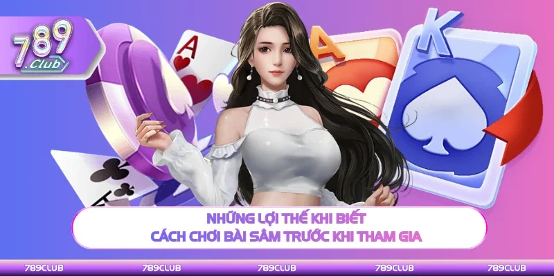 Những lợi thế khi biết cách chơi bài Sâm cho hội viên