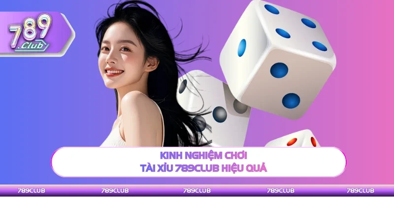 Mẹo hay để chơi Tài xỉu 789club hiệu quả