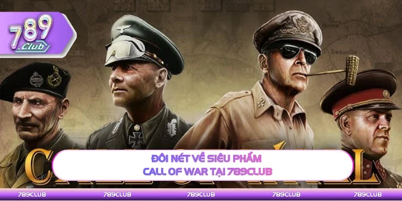 Thông tin về siêu phẩm Call Of War tại 789Club