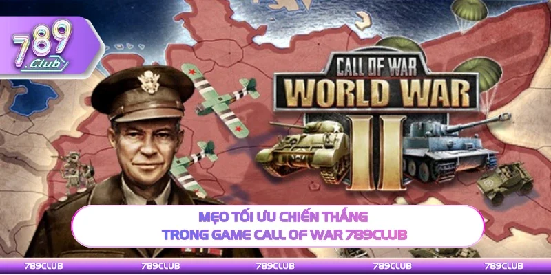 Kinh nghiệm chiến thắng trong game Call of War 789Club