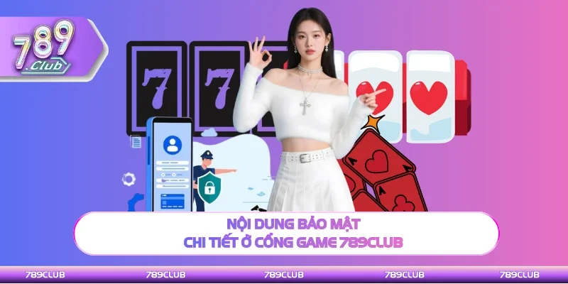 Chi tiết nội dung bảo mật ở cổng game 789Club