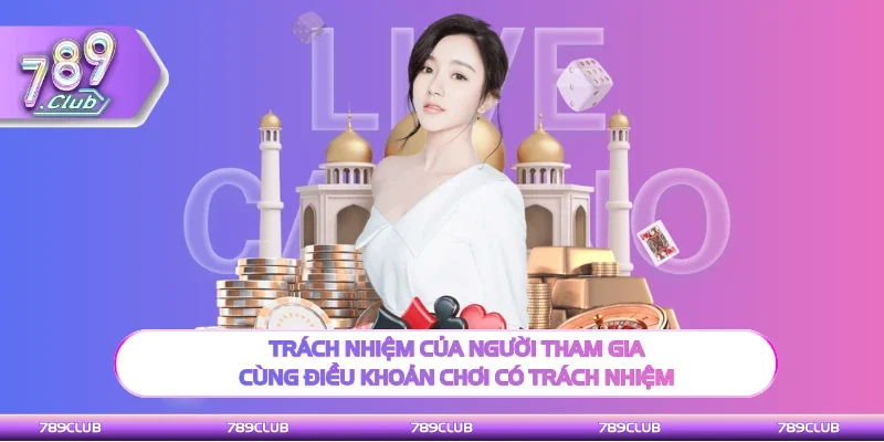 Trách nhiệm của hội viên cùng điều khoản chơi có trách nhiệm