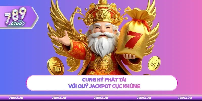 Cung hỷ phát tài với quỹ jackpot siêu giá trị