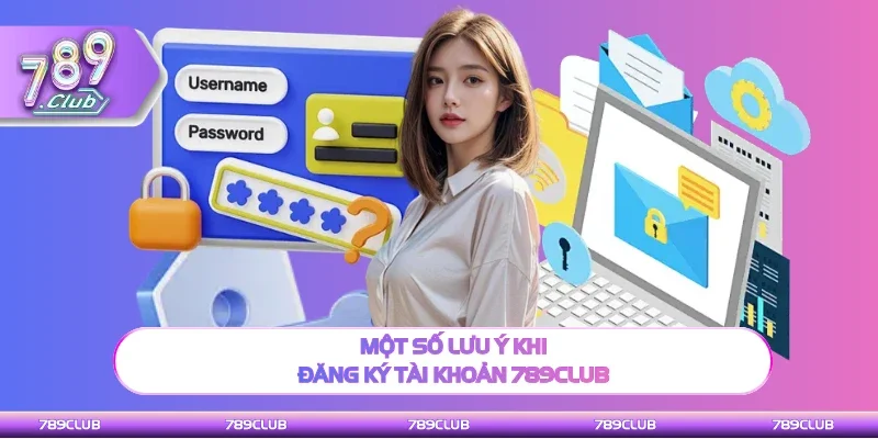 Các lưu ý quan trọng khi đăng ký tài khoản 789club