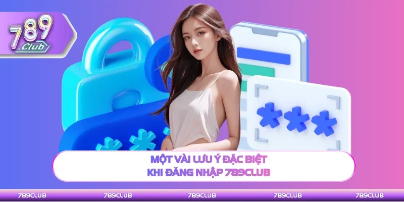 Các lưu ý quan trọng khi đăng nhập 789Club