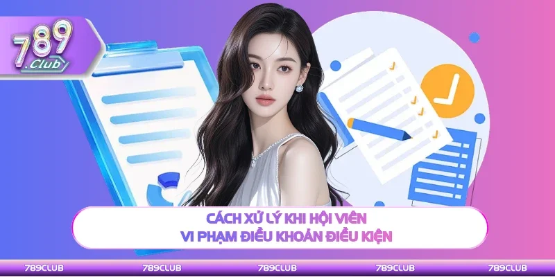 Nội dung xử lý khi hội viên vi phạm điều khoản điều kiện