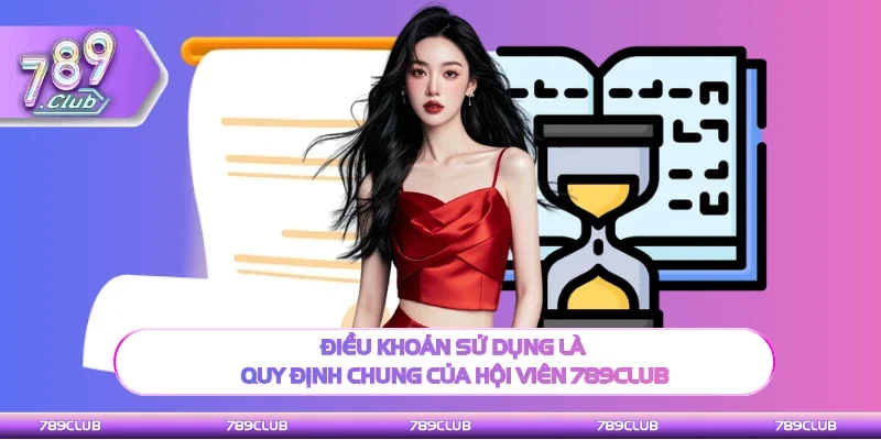 Điều khoản sử dụng là quy định 789Club cho hội viên