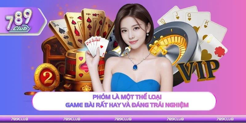 Phỏm là một game đấu trí đáng trải nghiệm