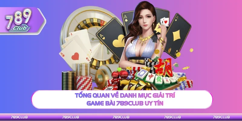 Thông tin về sảnh game đánh bài 789Club uy tín