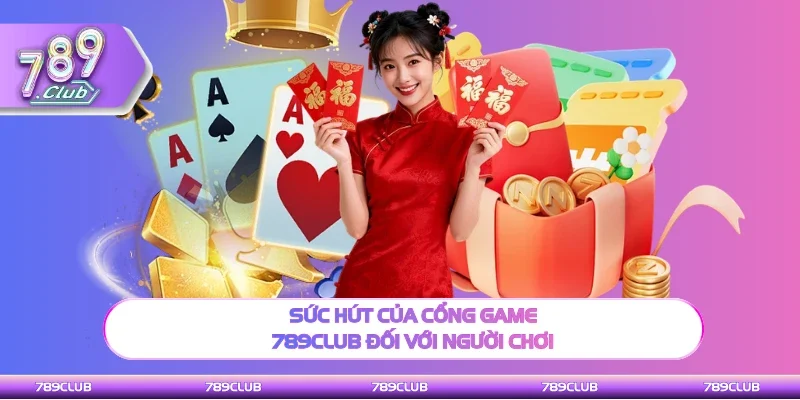 Điểm hấp dẫn của cổng game 789Club đối với hội viên