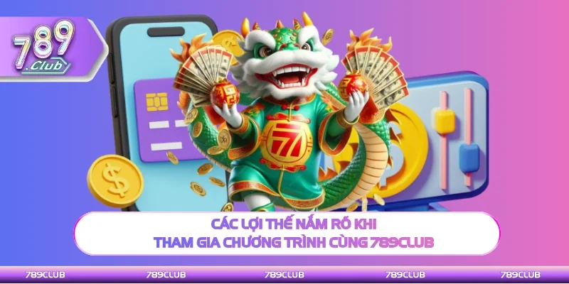 Hiểu lợi thế khi tham gia chương trình cùng 789club