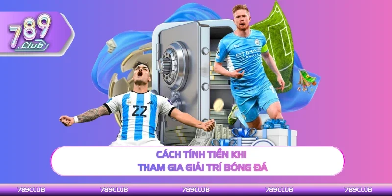Cách tính tiền khi tham gia kèo cược bóng đá