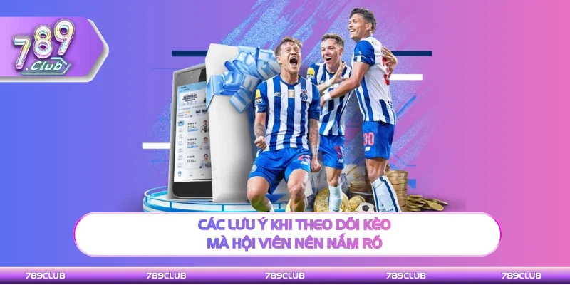 Điều cần lưu ý khi theo dõi kèo mà hội viên nên nắm rõ