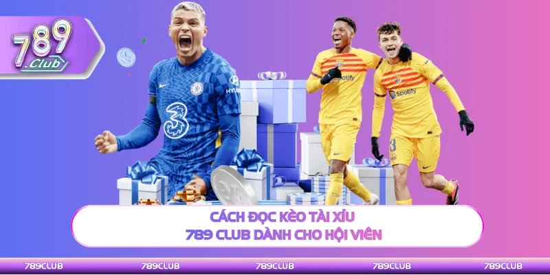 Hướng dẫn đọc kèo tài xỉu 789 club dành cho hội viên