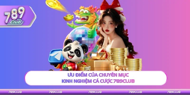 Ưu điểm nổi bật của danh mục kinh nghiệm cá cược 789Club