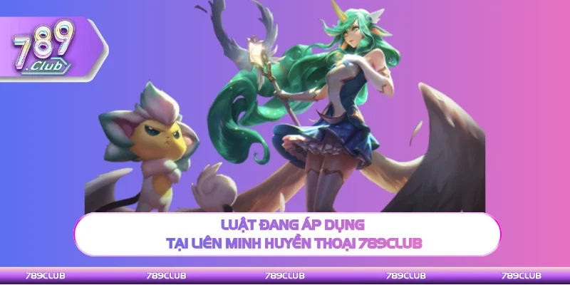 Luật cần hiểu tại liên minh huyền thoại 789Club