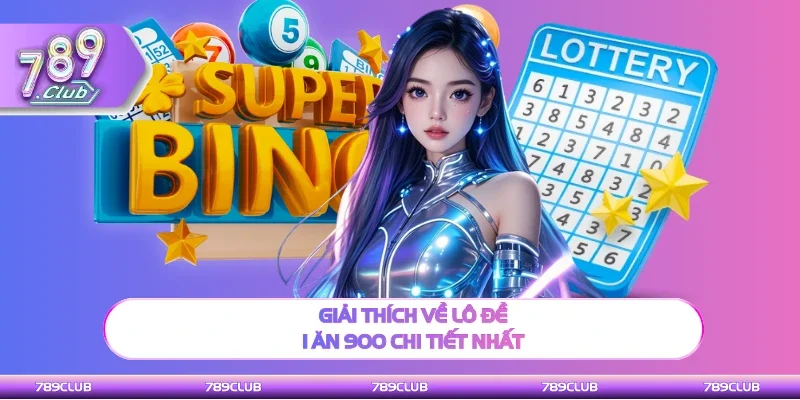 Giải thích chính xác lô đề 1 ăn 900 chi tiết nhất
