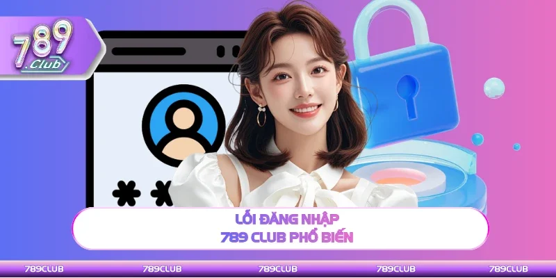 Các lỗi thường thấy khi đăng nhập 789Club