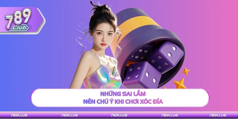 Tổng hợp sai lầm nên chú ý khi chơi Xóc đĩa