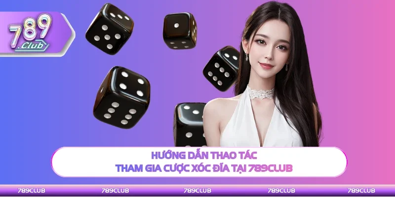 Đầy đủ thao tác tham gia cược Xóc đĩa tại 789Club