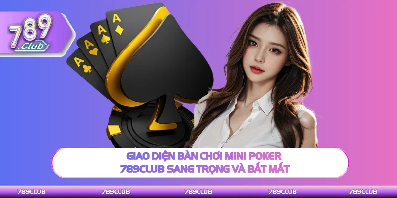 Giao diện bàn chơi Mini Poker 789Club rất đẳng cấp