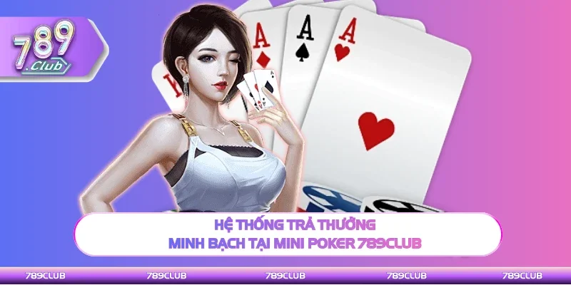 Cổng game trả thưởng minh bạch tại Mini Poker 789Club
