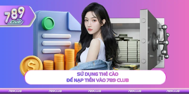 Sử dụng thẻ cào để nạp tiền vào 789 club