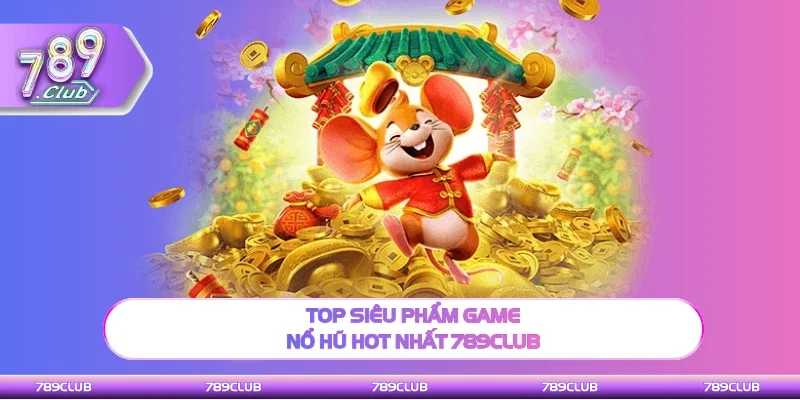 Top siêu phẩm game slot hot nhất 789Club