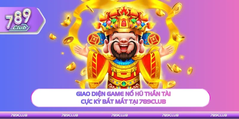 Giao diện game nổ hũ thần tài cực kỳ bắt mắt  