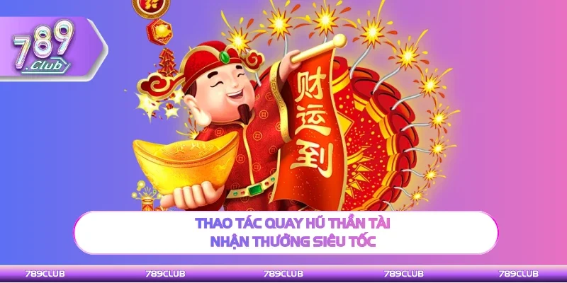 Thao tác quay hũ Thần tài nhận thưởng cực giá trị