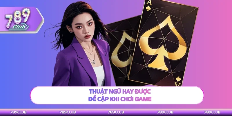 Thuật ngữ cần nhớ trong Phỏm 789Club