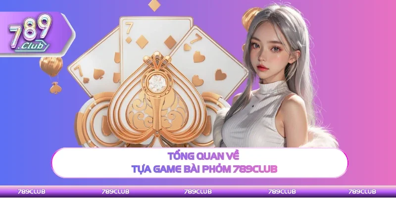Giới thiệu về tựa game bài Phỏm 789Club
