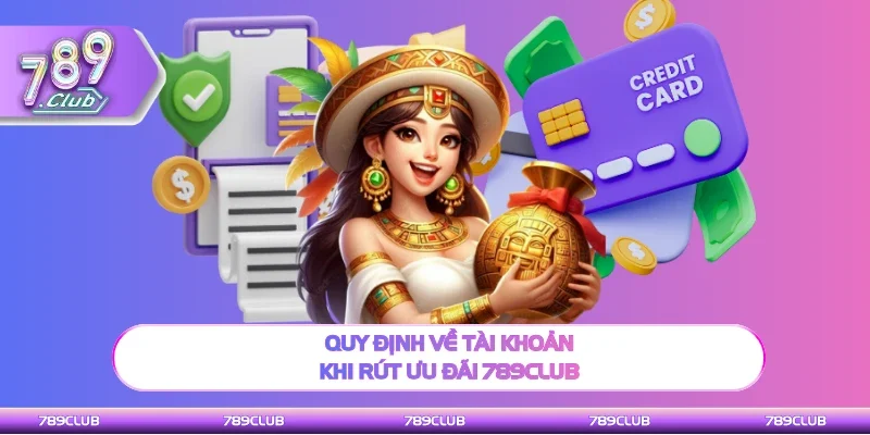 Quy định chú ý về tài khoản khi rút ưu đãi 789Club