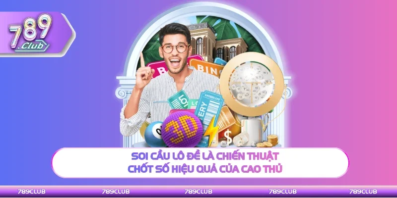 Soi cầu lô đề là chiến thuật dự đoán của cao thủ