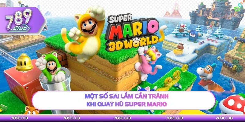 Chia sẻ sai lầm cần tránh khi quay hũ Super Mario