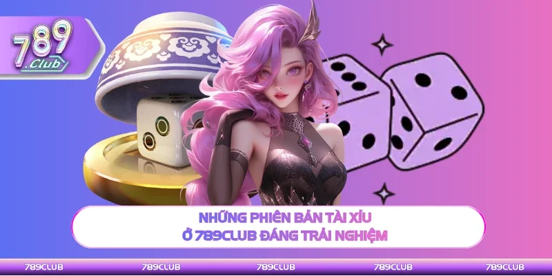 Những phiên bản cược tại 789Club đáng trải nghiệm