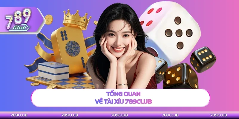 Thông tin cơ bản về tài xỉu 789Club