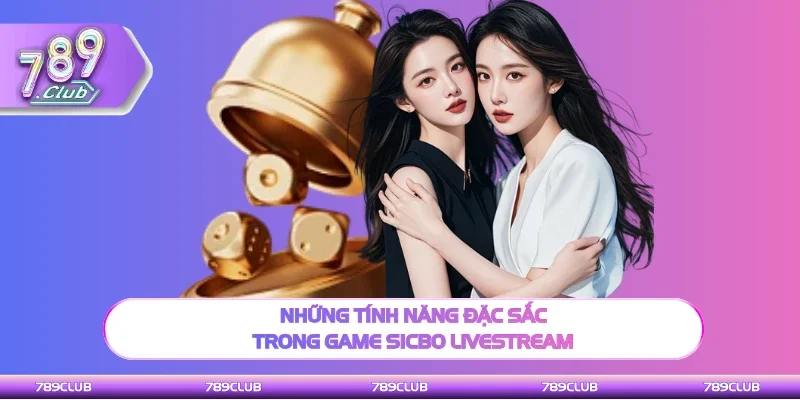 Những tính năng quan trọng trong game Sicbo Livestream